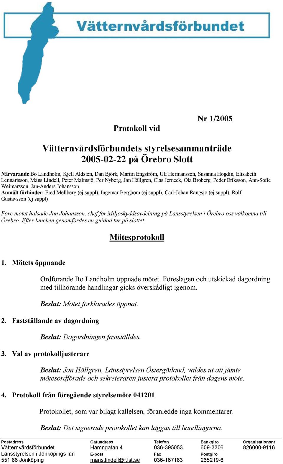 suppl), Ingemar Bergbom (ej suppl), Carl-Johan Rangsjö (ej suppl), Rolf Gustavsson (ej suppl) Före mötet hälsade Jan Johansson, chef för Miljöskyddsavdelning på Länsstyrelsen i Örebro oss välkomna