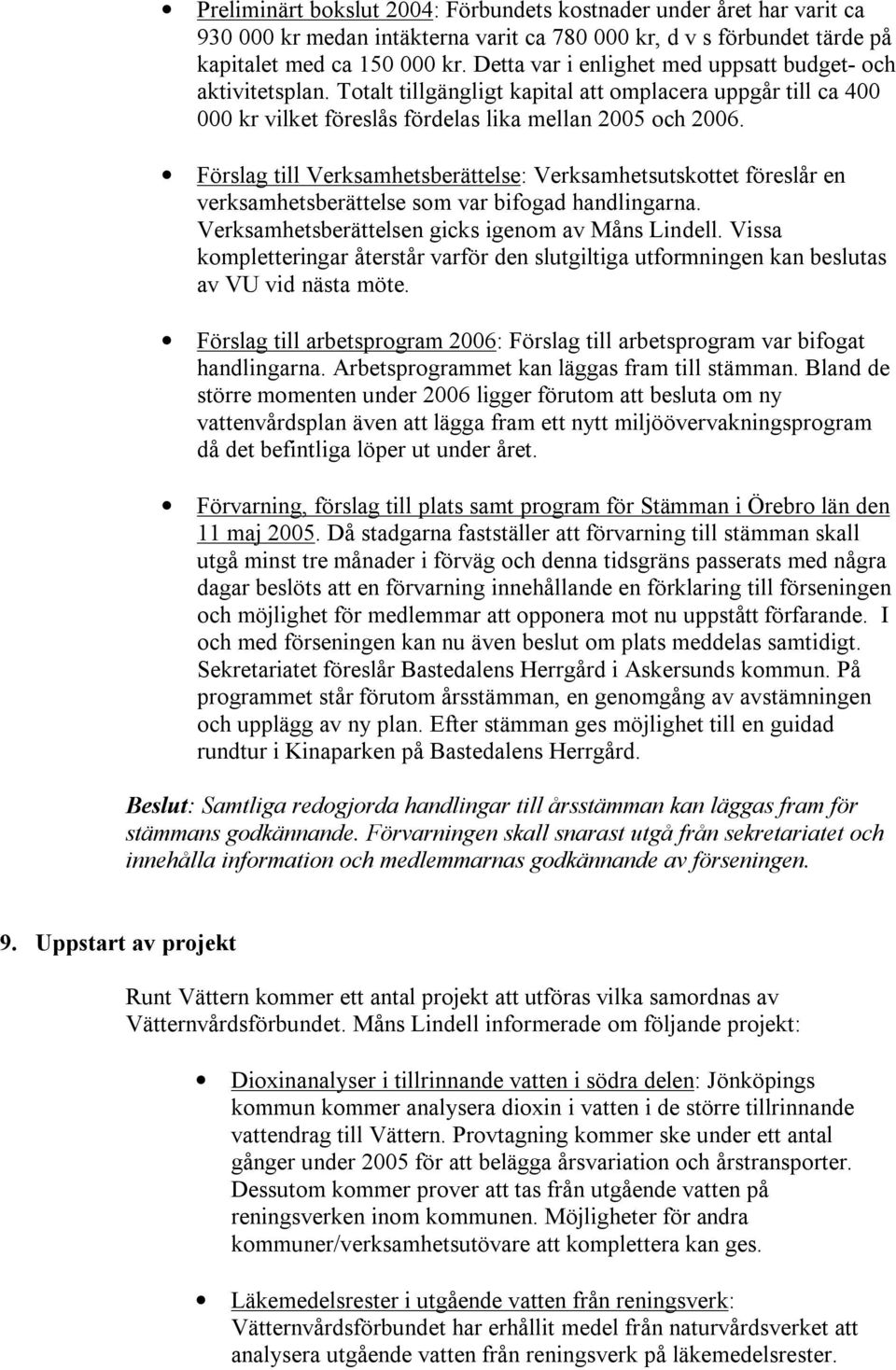 Förslag till Verksamhetsberättelse: Verksamhetsutskottet föreslår en verksamhetsberättelse som var bifogad handlingarna. Verksamhetsberättelsen gicks igenom av Måns Lindell.