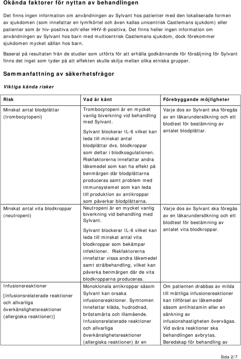 Det finns heller ingen information om användningen av Sylvant hos barn med multicentrisk sjukdom, dock förekommer sjukdomen mycket sällan hos barn.