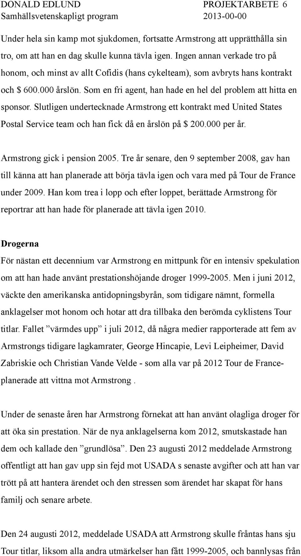 Slutligen undertecknade Armstrong ett kontrakt med United States Postal Service team och han fick då en årslön på $ 200.000 per år. Armstrong gick i pension 2005.