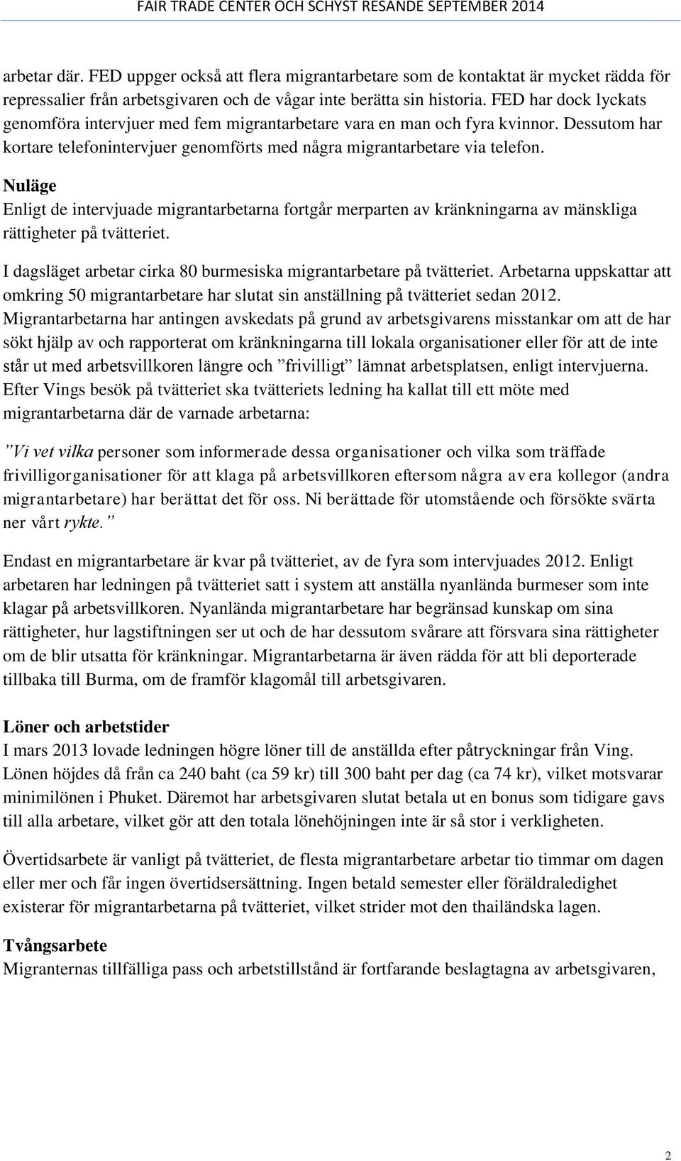 Nuläge Enligt de intervjuade migrantarbetarna fortgår merparten av kränkningarna av mänskliga rättigheter på tvätteriet. I dagsläget arbetar cirka 80 burmesiska migrantarbetare på tvätteriet.