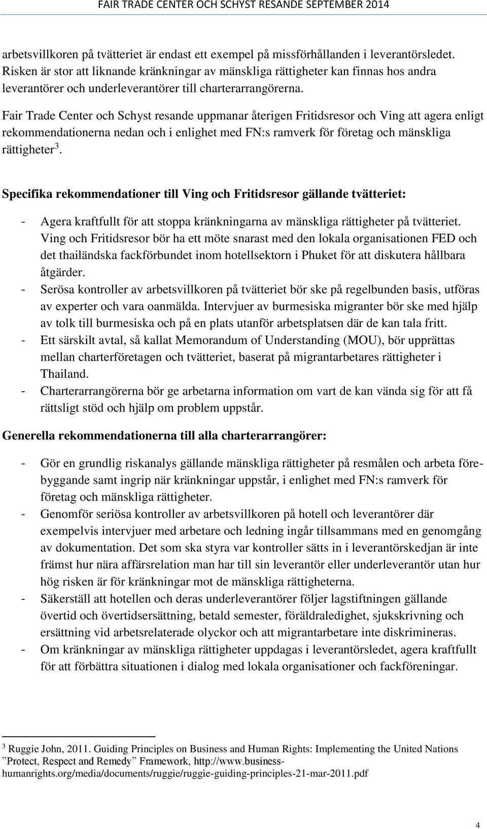 Fair Trade Center och Schyst resande uppmanar återigen Fritidsresor och Ving att agera enligt rekommendationerna nedan och i enlighet med FN:s ramverk för företag och mänskliga rättigheter 3.