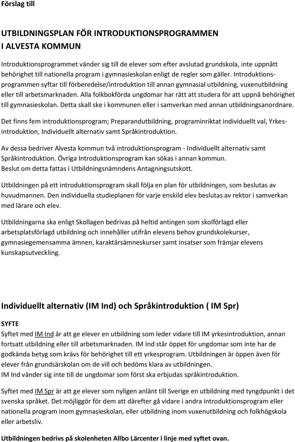 Alla folkbokförda ungdomar har rätt att studera för att uppnå behörighet till gymnasieskolan. Detta skall ske i kommunen eller i samverkan med annan utbildningsanordnare.