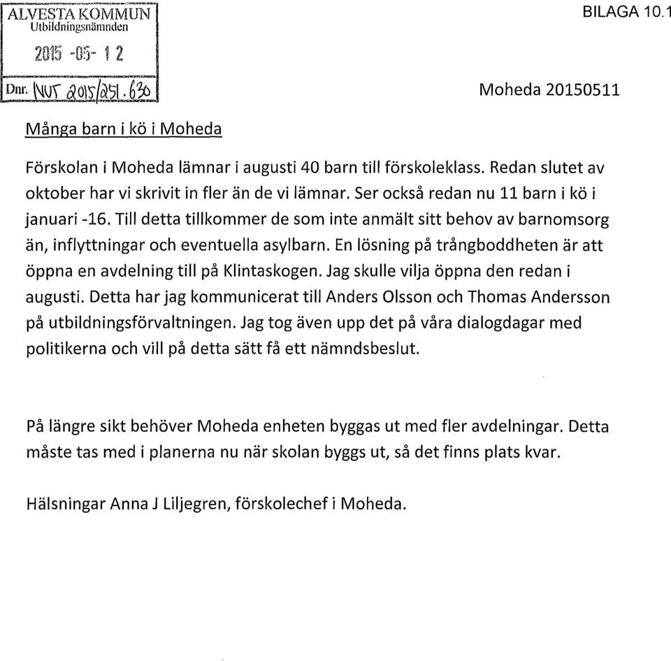 Till detta tillkommer de som inte anmalt sitt behov av barnomsorg an, inflyttningar och eventuella asylbarn. En losning pa trangboddheten ar att oppna en avdelning till pa Klintaskogen.