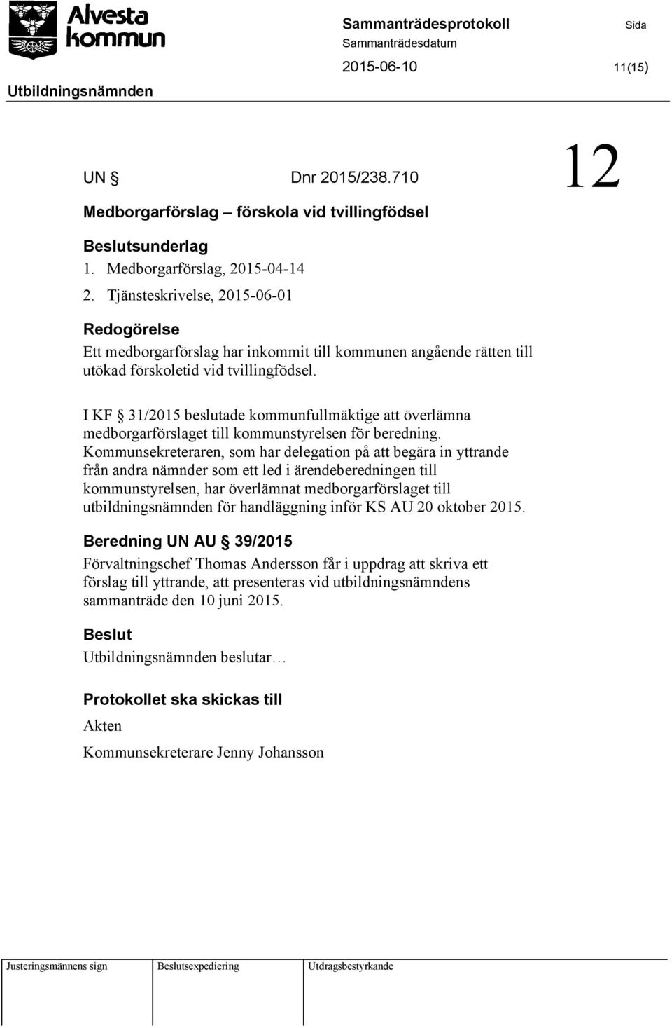 I KF 31/215 beslutade kommunfullmäktige att överlämna medborgarförslaget till kommunstyrelsen för beredning.