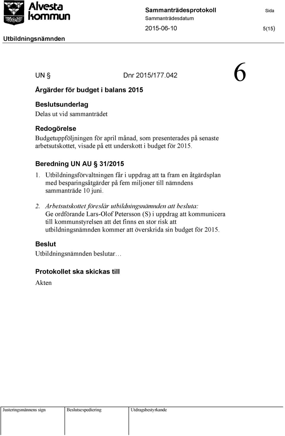 visade på ett underskott i budget för 215. Beredning UN AU 31/215 1.