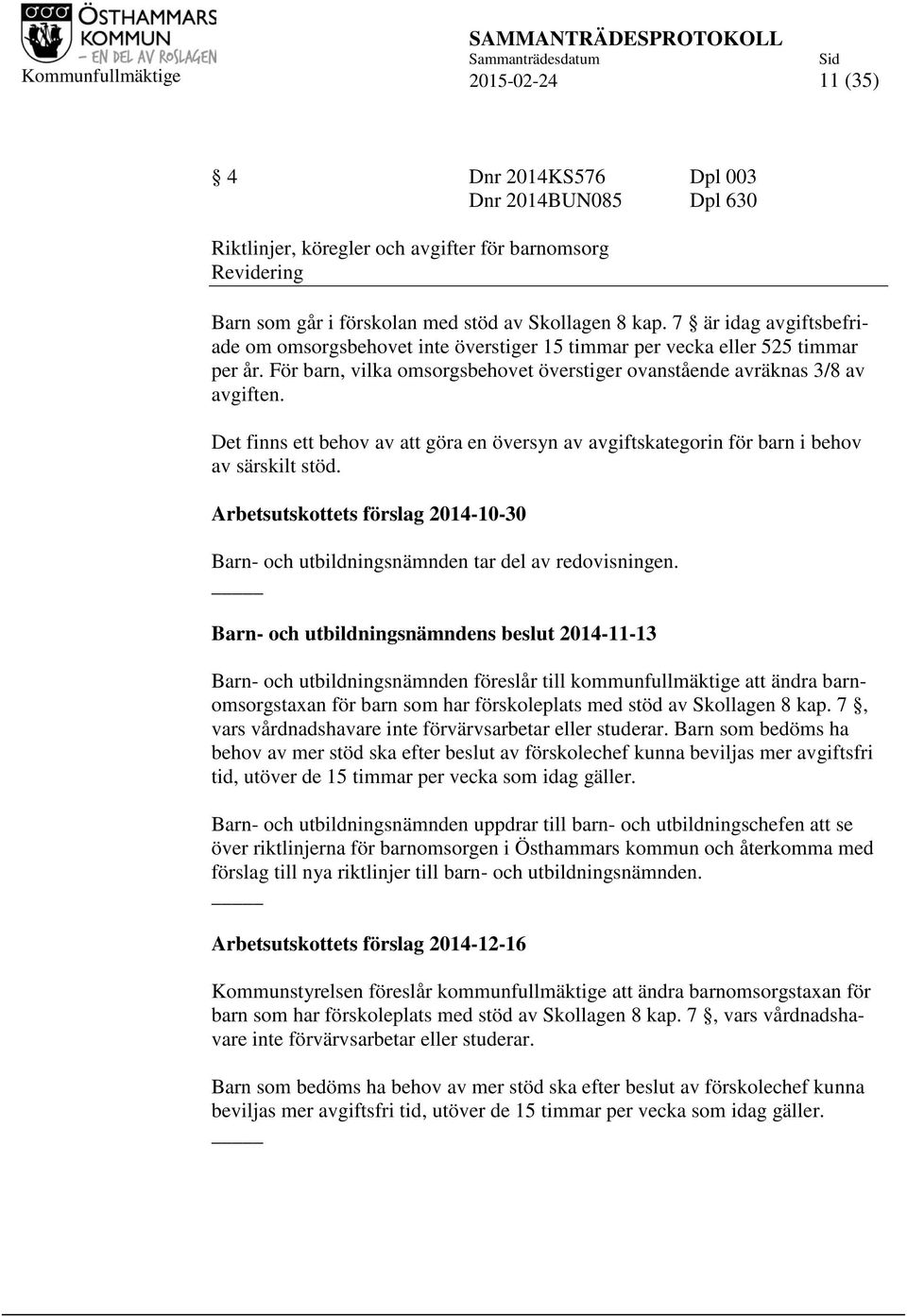 Det finns ett behov av att göra en översyn av avgiftskategorin för barn i behov av särskilt stöd. Arbetsutskottets förslag 2014-10-30 Barn- och utbildningsnämnden tar del av redovisningen.