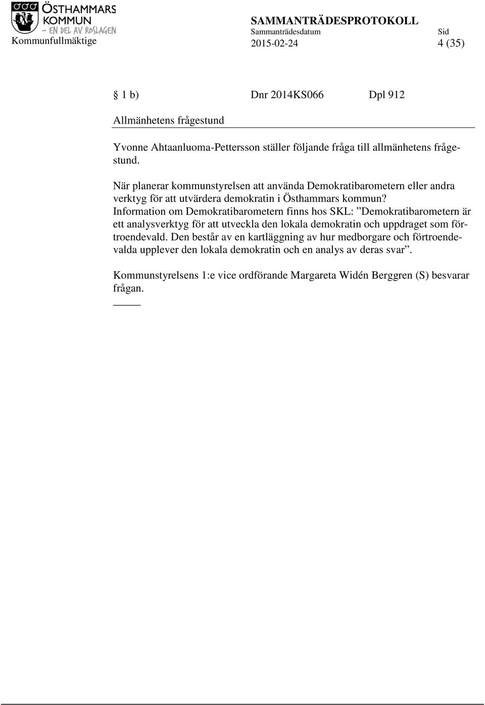 Information om Demokratibarometern finns hos SKL: Demokratibarometern är ett analysverktyg för att utveckla den lokala demokratin och uppdraget som förtroendevald.