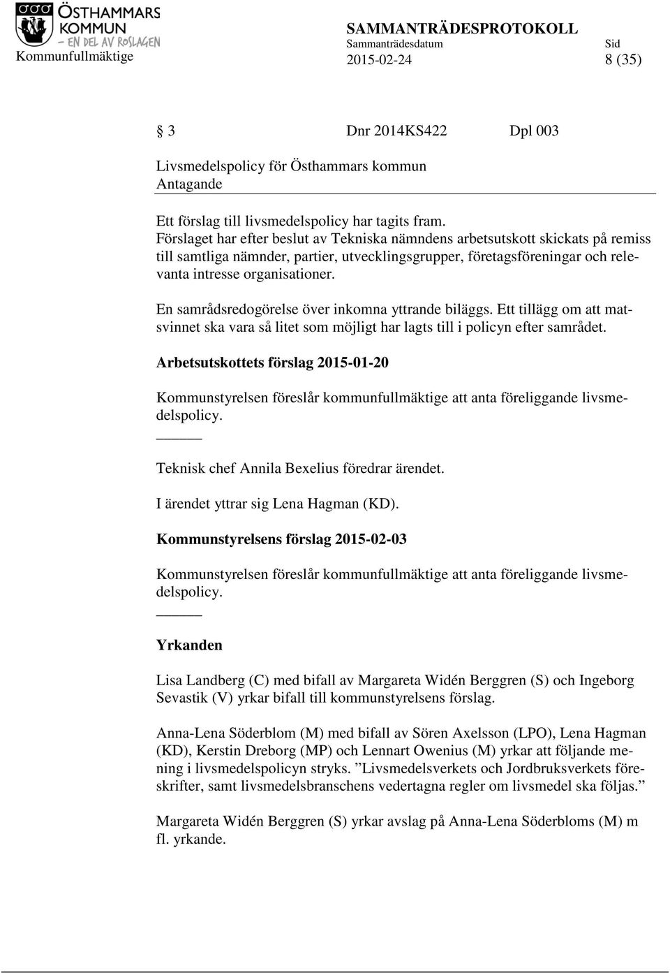 En samrådsredogörelse över inkomna yttrande biläggs. Ett tillägg om att matsvinnet ska vara så litet som möjligt har lagts till i policyn efter samrådet.