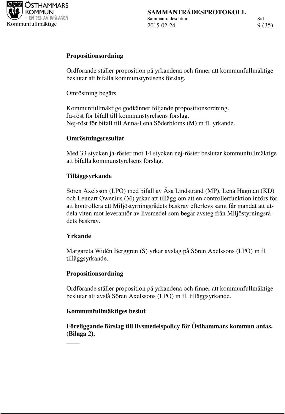 Omröstningsresultat Med 33 stycken ja-röster mot 14 stycken nej-röster beslutar kommunfullmäktige att bifalla kommunstyrelsens förslag.