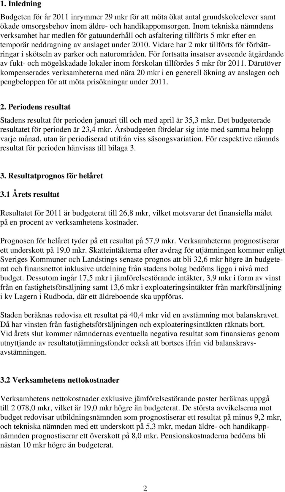 Vidare har 2 mkr tillförts för förbättringar i skötseln av parker och naturområden.
