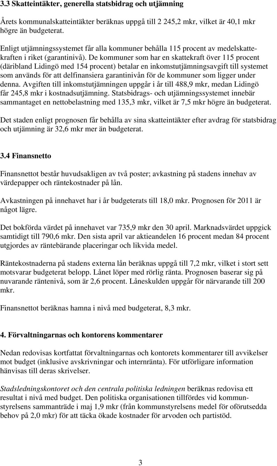De kommuner som har en skattekraft över 115 procent (däribland Lidingö med 154 procent) betalar en inkomstutjämningsavgift till systemet som används för att delfinansiera garantinivån för de kommuner