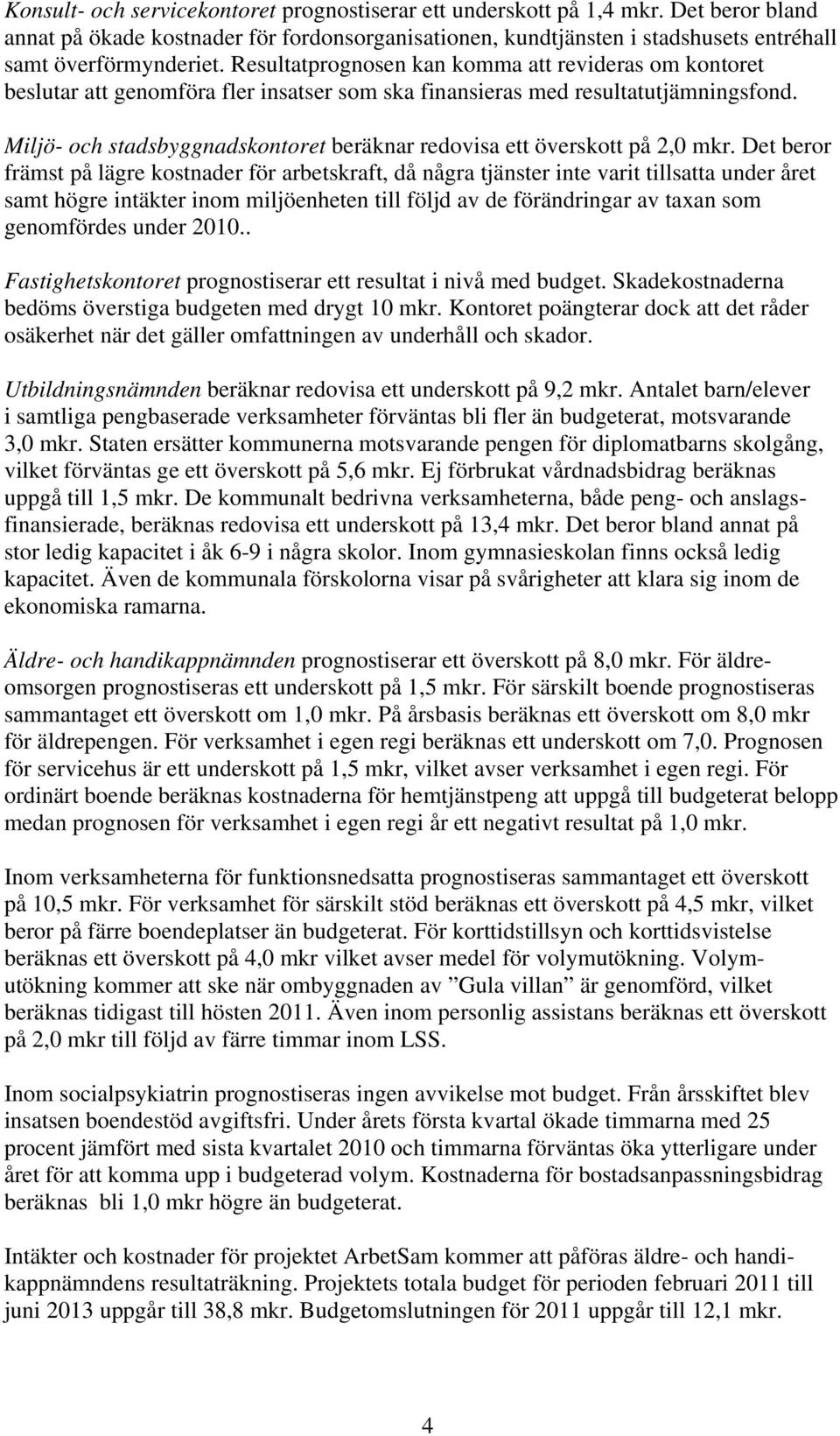 Miljö- och stadsbyggnadskontoret beräknar redovisa ett överskott på 2,0 mkr.