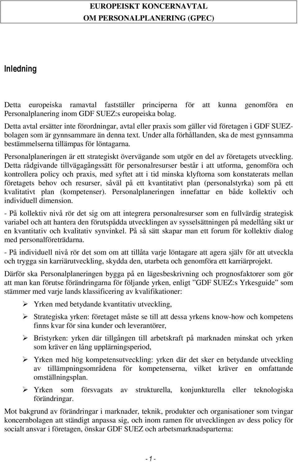 Under alla förhållanden, ska de mest gynnsamma bestämmelserna tillämpas för löntagarna. Personalplaneringen är ett strategiskt övervägande som utgör en del av företagets utveckling.