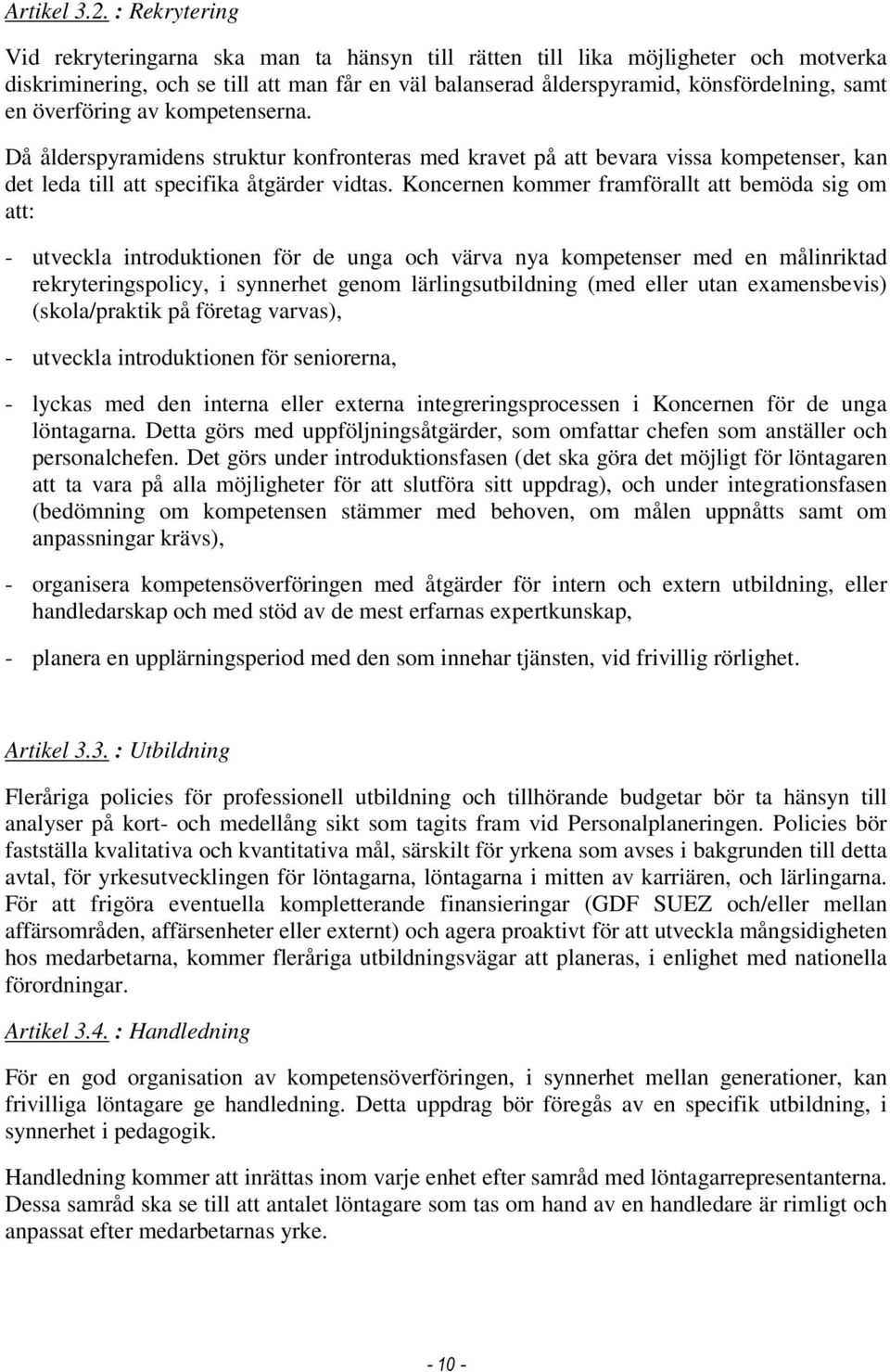 överföring av kompetenserna. Då ålderspyramidens struktur konfronteras med kravet på att bevara vissa kompetenser, kan det leda till att specifika åtgärder vidtas.