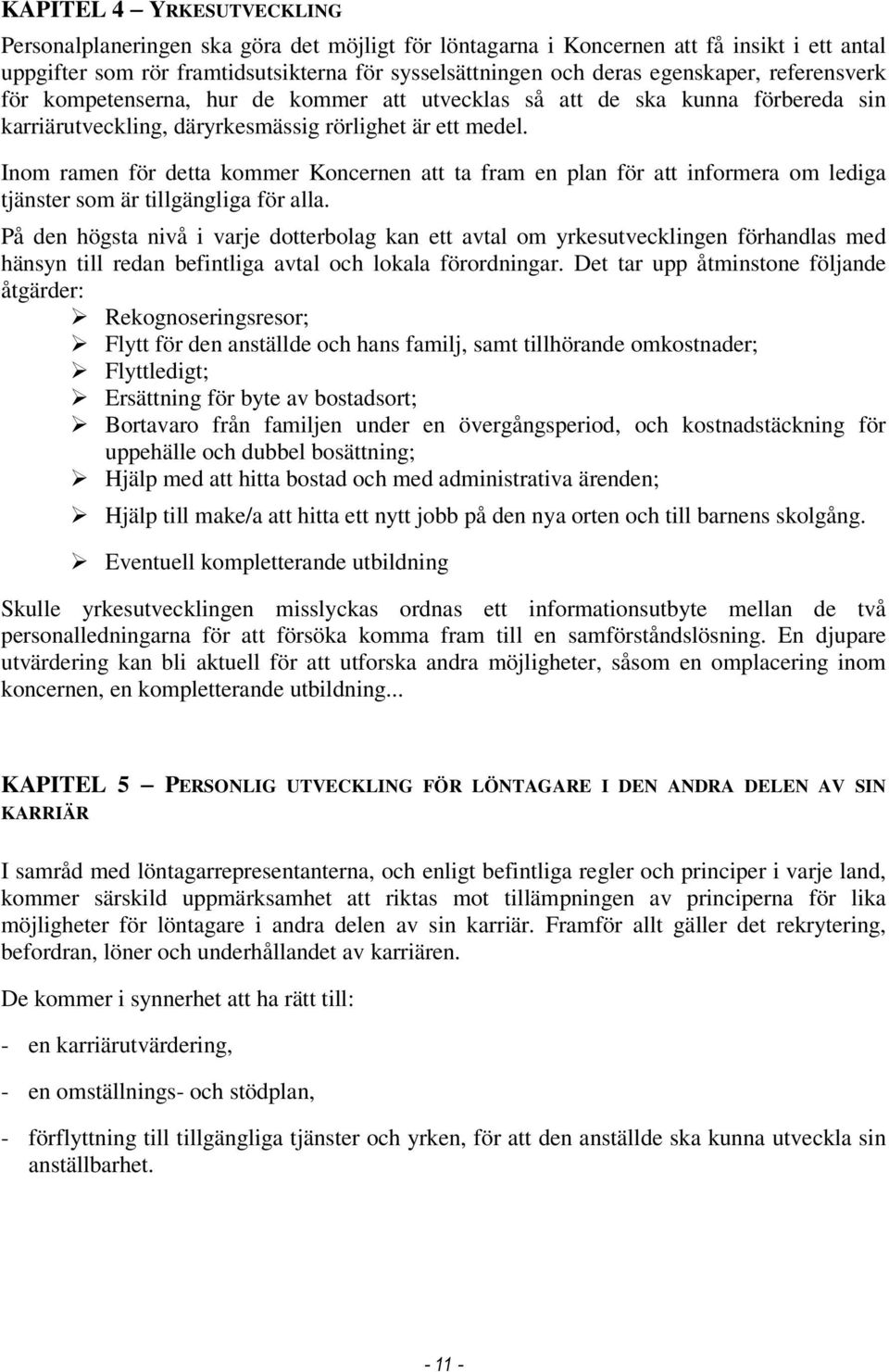 Inom ramen för detta kommer Koncernen att ta fram en plan för att informera om lediga tjänster som är tillgängliga för alla.