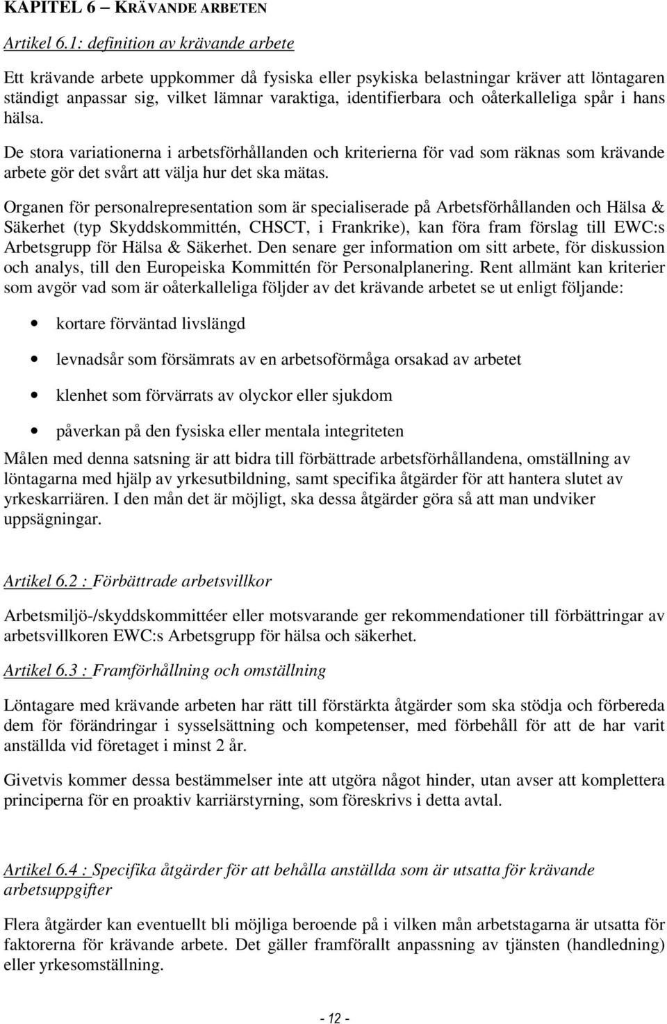 oåterkalleliga spår i hans hälsa. De stora variationerna i arbetsförhållanden och kriterierna för vad som räknas som krävande arbete gör det svårt att välja hur det ska mätas.