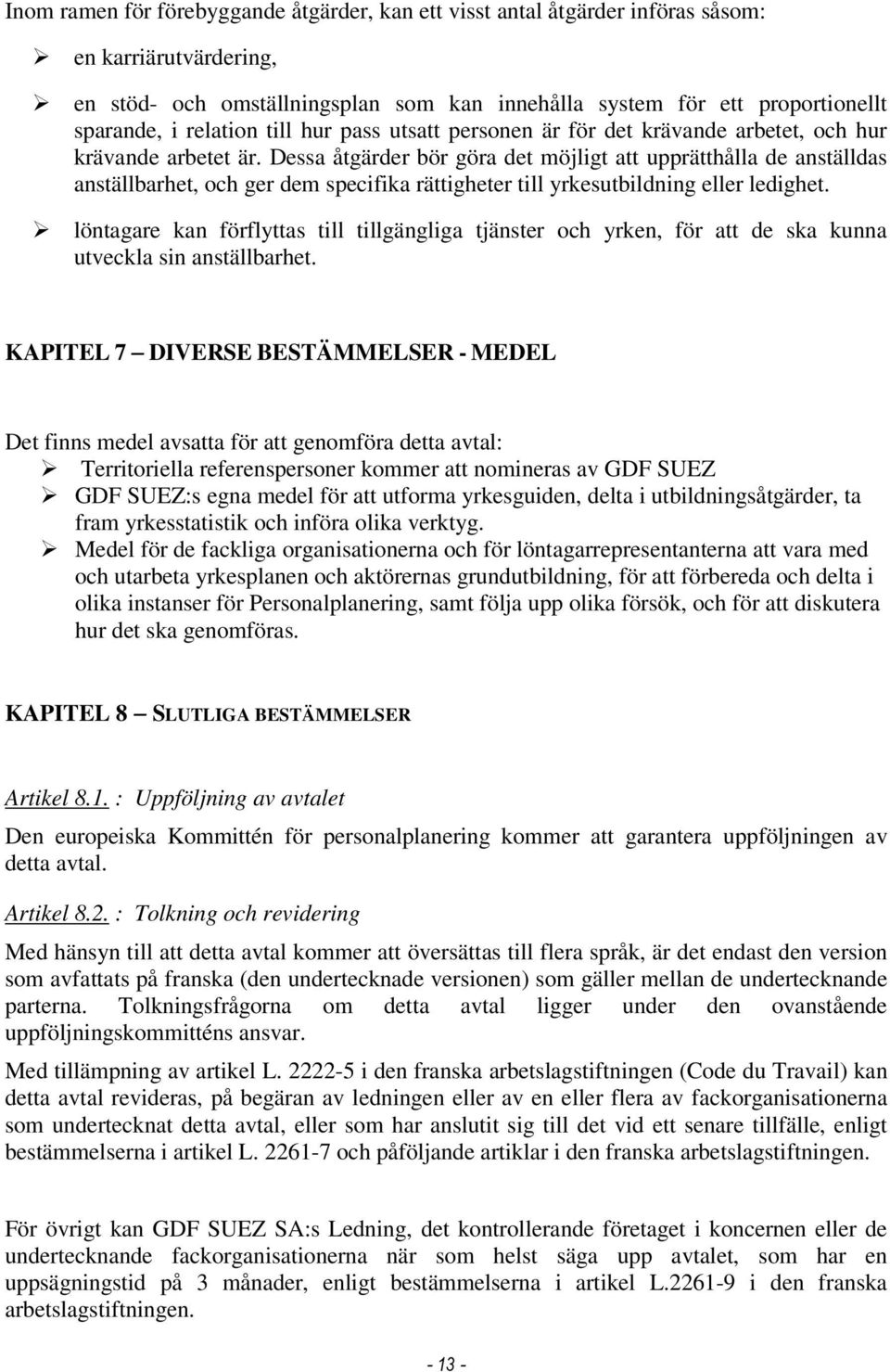 Dessa åtgärder bör göra det möjligt att upprätthålla de anställdas anställbarhet, och ger dem specifika rättigheter till yrkesutbildning eller ledighet.