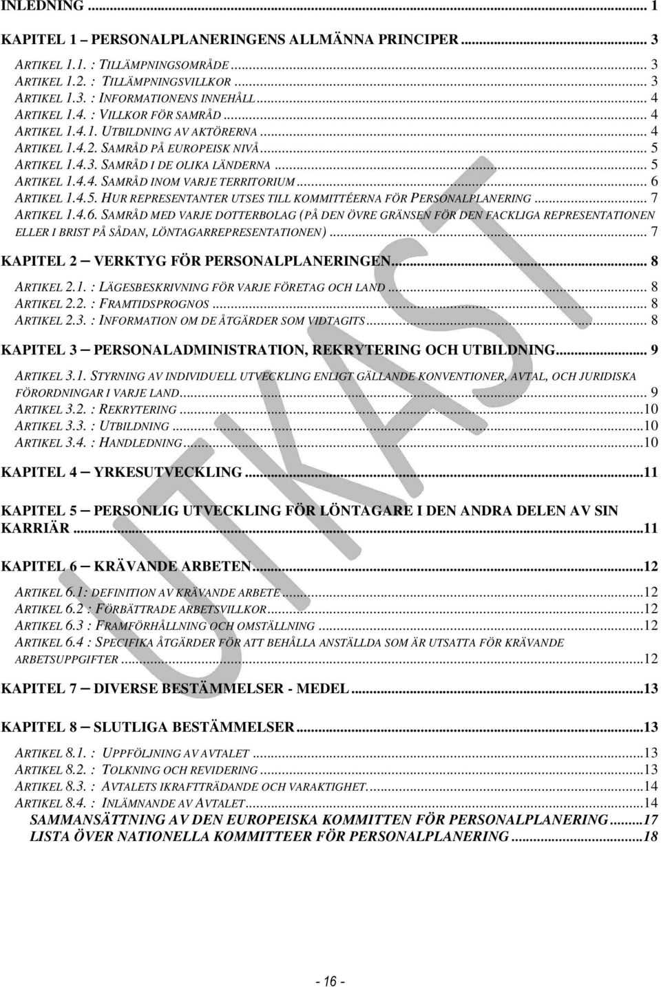 .. 6 ARTIKEL 1.4.5. HUR REPRESENTANTER UTSES TILL KOMMITTÉERNA FÖR PERSONALPLANERING... 7 ARTIKEL 1.4.6. SAMRÅD MED VARJE DOTTERBOLAG (PÅ DEN ÖVRE GRÄNSEN FÖR DEN FACKLIGA REPRESENTATIONEN ELLER I BRIST PÅ SÅDAN, LÖNTAGARREPRESENTATIONEN).