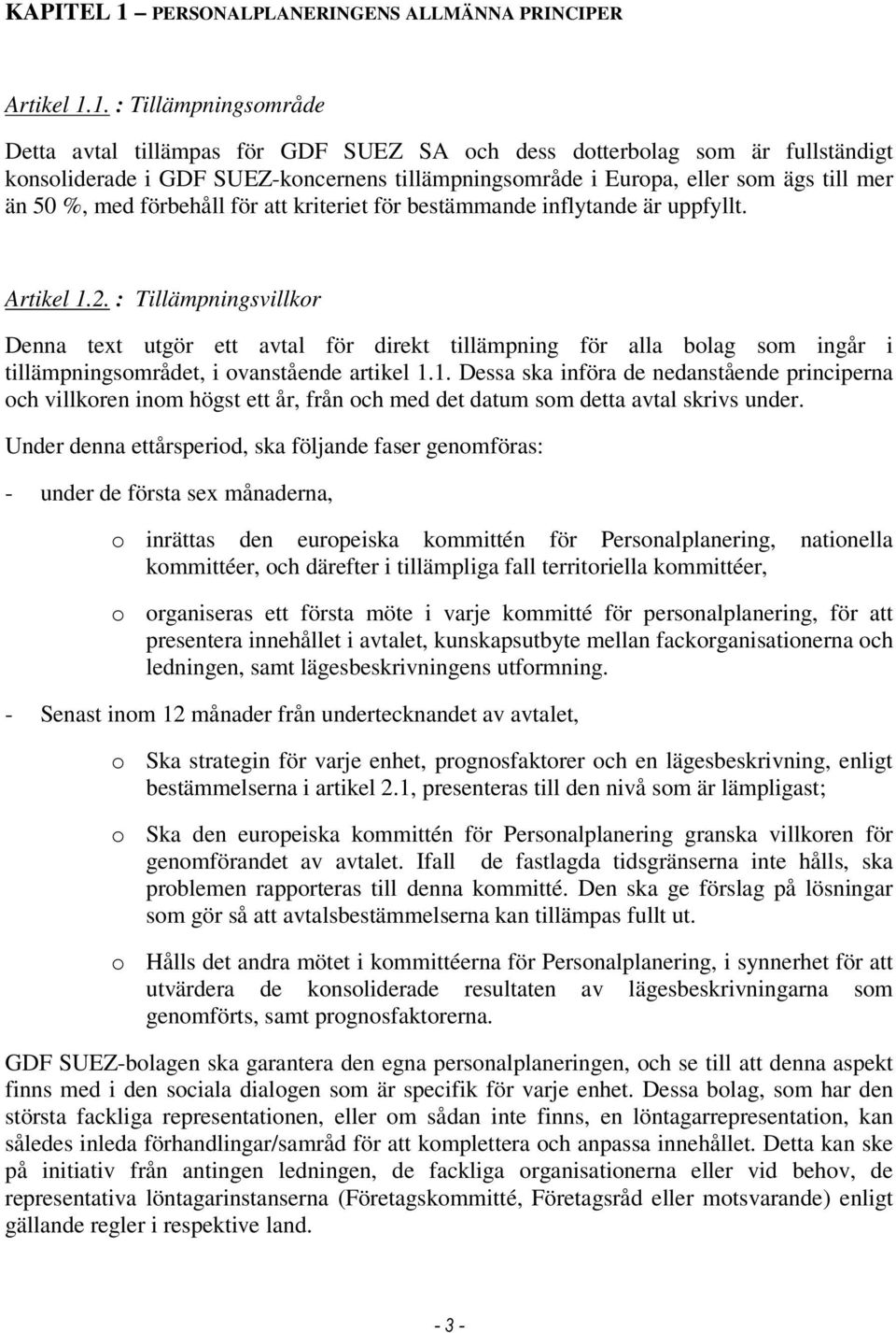 1. : Tillämpningsområde Detta avtal tillämpas för GDF SUEZ SA och dess dotterbolag som är fullständigt konsoliderade i GDF SUEZ-koncernens tillämpningsområde i Europa, eller som ägs till mer än 50 %,