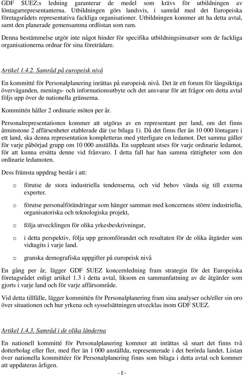 Denna bestämmelse utgör inte något hinder för specifika utbildningsinsatser som de fackliga organisationerna ordnar för sina företrädare. Artikel 1.4.2.