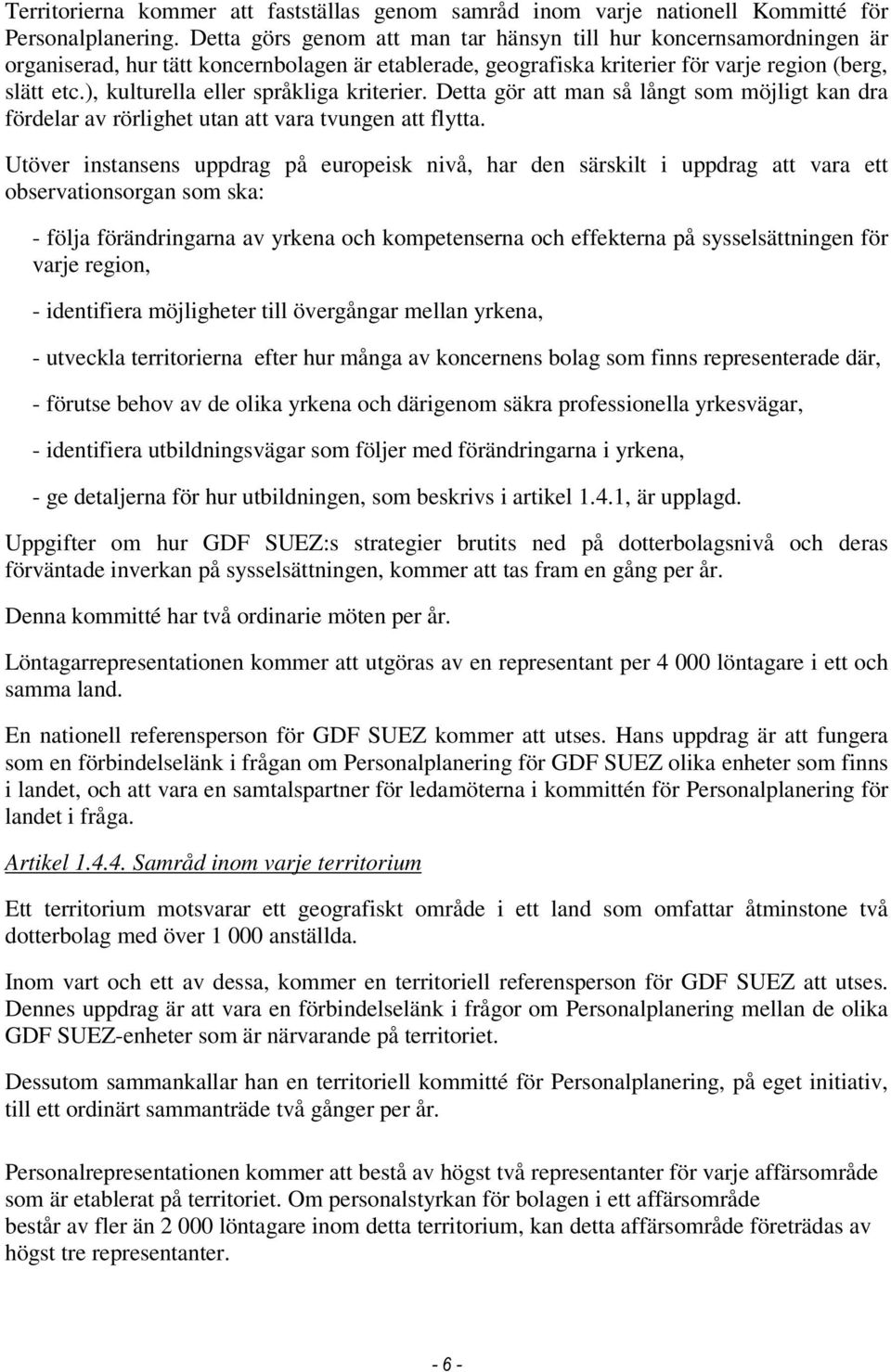 ), kulturella eller språkliga kriterier. Detta gör att man så långt som möjligt kan dra fördelar av rörlighet utan att vara tvungen att flytta.