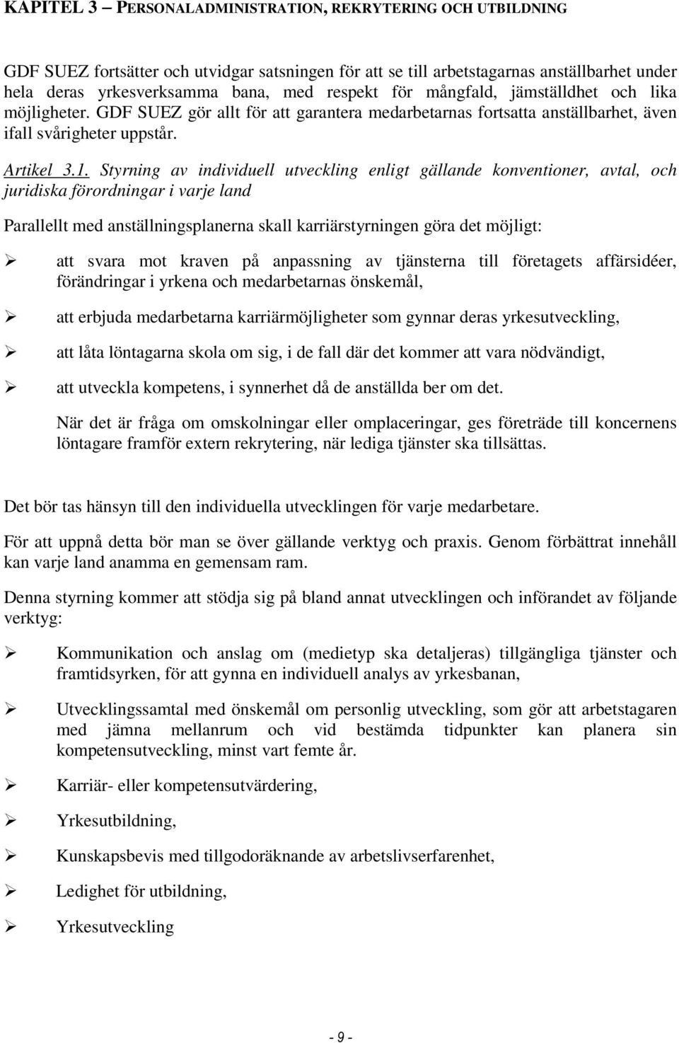 Styrning av individuell utveckling enligt gällande konventioner, avtal, och juridiska förordningar i varje land Parallellt med anställningsplanerna skall karriärstyrningen göra det möjligt: att svara