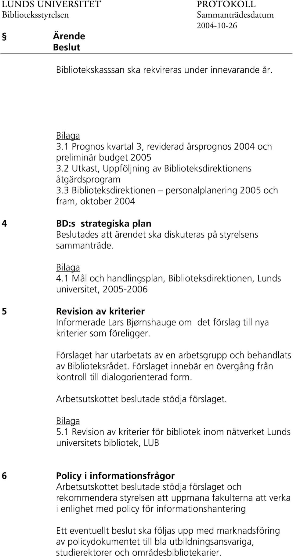 BD:s strategiska plan ades att ärendet ska diskuteras på styrelsens sammanträde. 4.