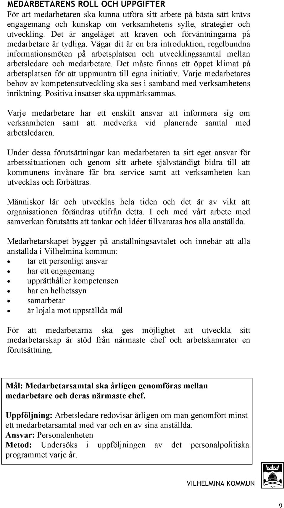 Vägar dit är en bra introduktion, regelbundna informationsmöten på arbetsplatsen och utvecklingssamtal mellan arbetsledare och medarbetare.