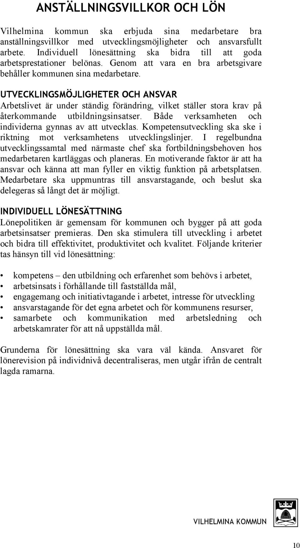 UTVECKLINGSMÖJLIGHETER OCH ANSVAR Arbetslivet är under ständig förändring, vilket ställer stora krav på återkommande utbildningsinsatser. Både verksamheten och individerna gynnas av att utvecklas.