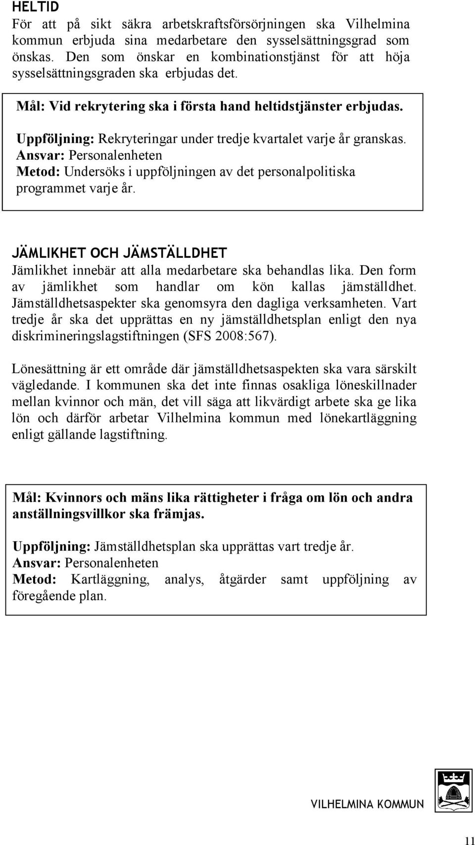 Uppföljning: Rekryteringar under tredje kvartalet varje år granskas. Ansvar: Personalenheten Metod: Undersöks i uppföljningen av det personalpolitiska programmet varje år.