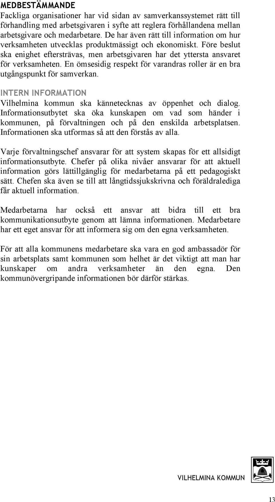 En ömsesidig respekt för varandras roller är en bra utgångspunkt för samverkan. INTERN INFORMATION Vilhelmina kommun ska kännetecknas av öppenhet och dialog.