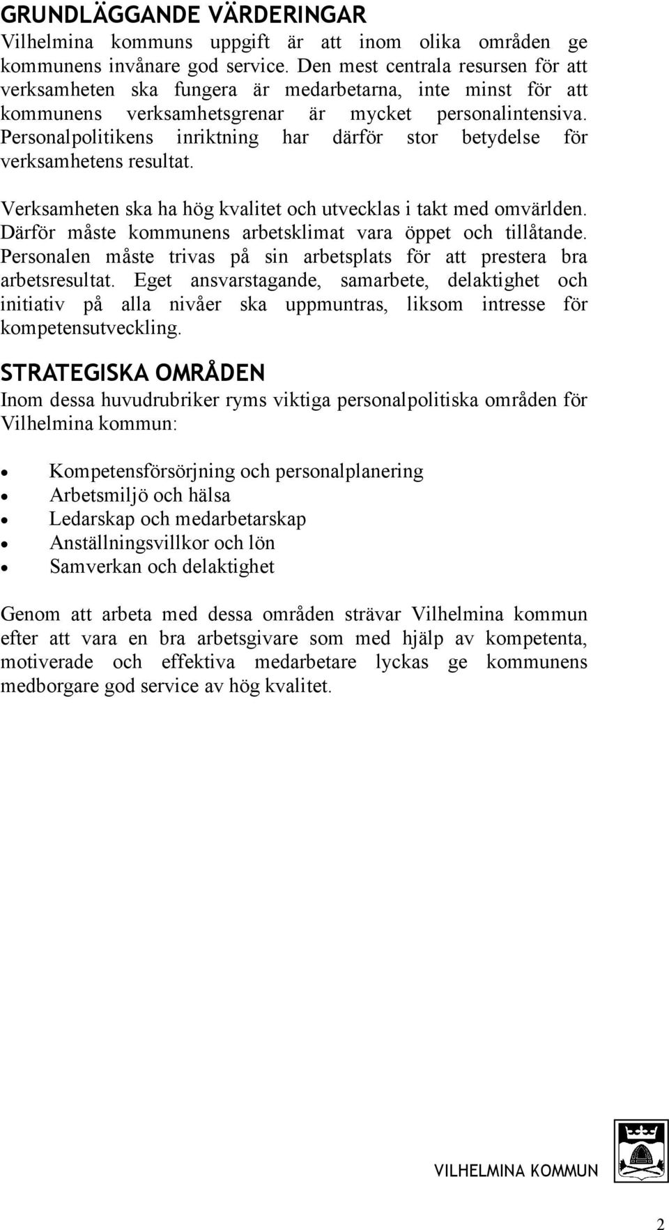 Personalpolitikens inriktning har därför stor betydelse för verksamhetens resultat. Verksamheten ska ha hög kvalitet och utvecklas i takt med omvärlden.