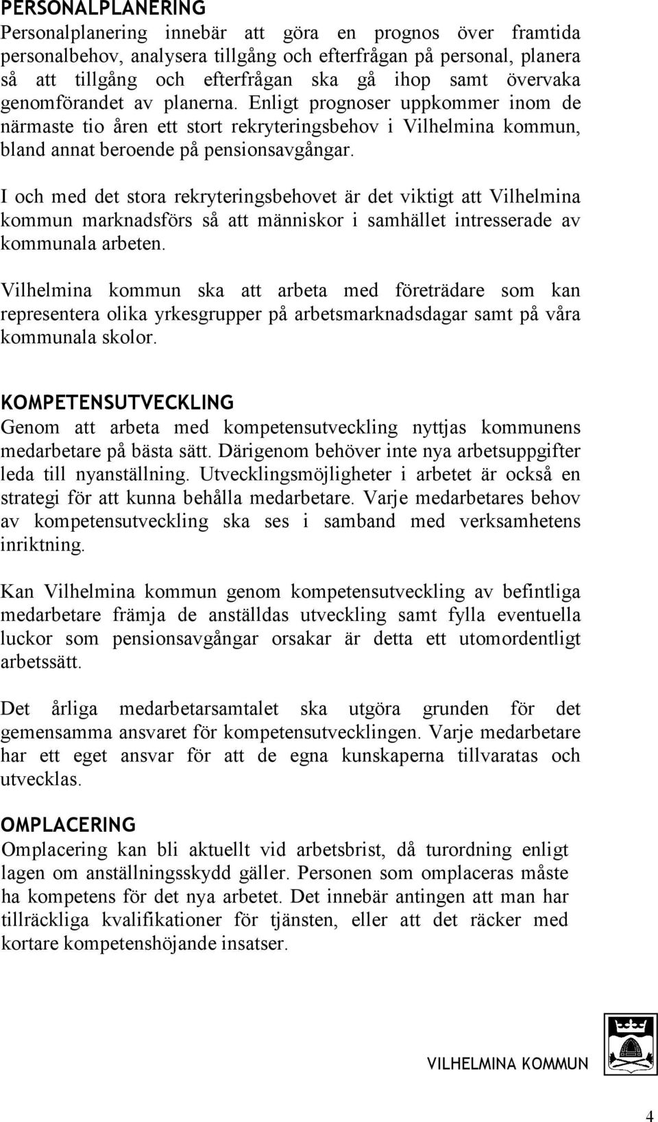 I och med det stora rekryteringsbehovet är det viktigt att Vilhelmina kommun marknadsförs så att människor i samhället intresserade av kommunala arbeten.