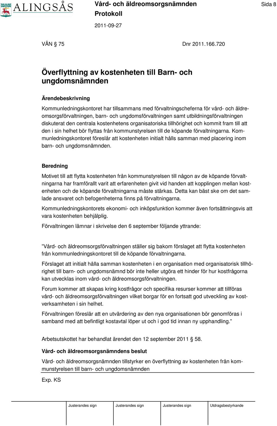 ungdomsförvaltningen samt utbildningsförvaltningen diskuterat den centrala kostenhetens organisatoriska tillhörighet och kommit fram till att den i sin helhet bör flyttas från kommunstyrelsen till de