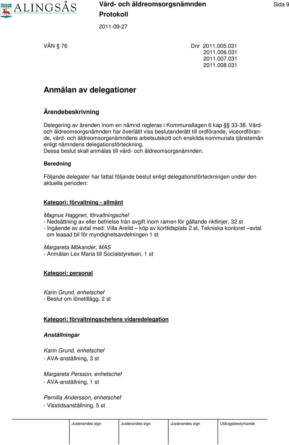 Vårdoch äldreomsorgsnämnden har överlåtit viss beslutanderätt till ordförande, viceordförande, vård- och äldreomsorgsnämndens arbetsutskott och enskilda kommunala tjänstemän enligt nämndens