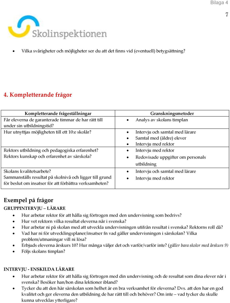 Hur utnyttjas möjligheten till ett 10:e skolår? Samtal med (äldre) elever Intervju med rektor Rektors utbildning och pedagogiska erfarenhet?