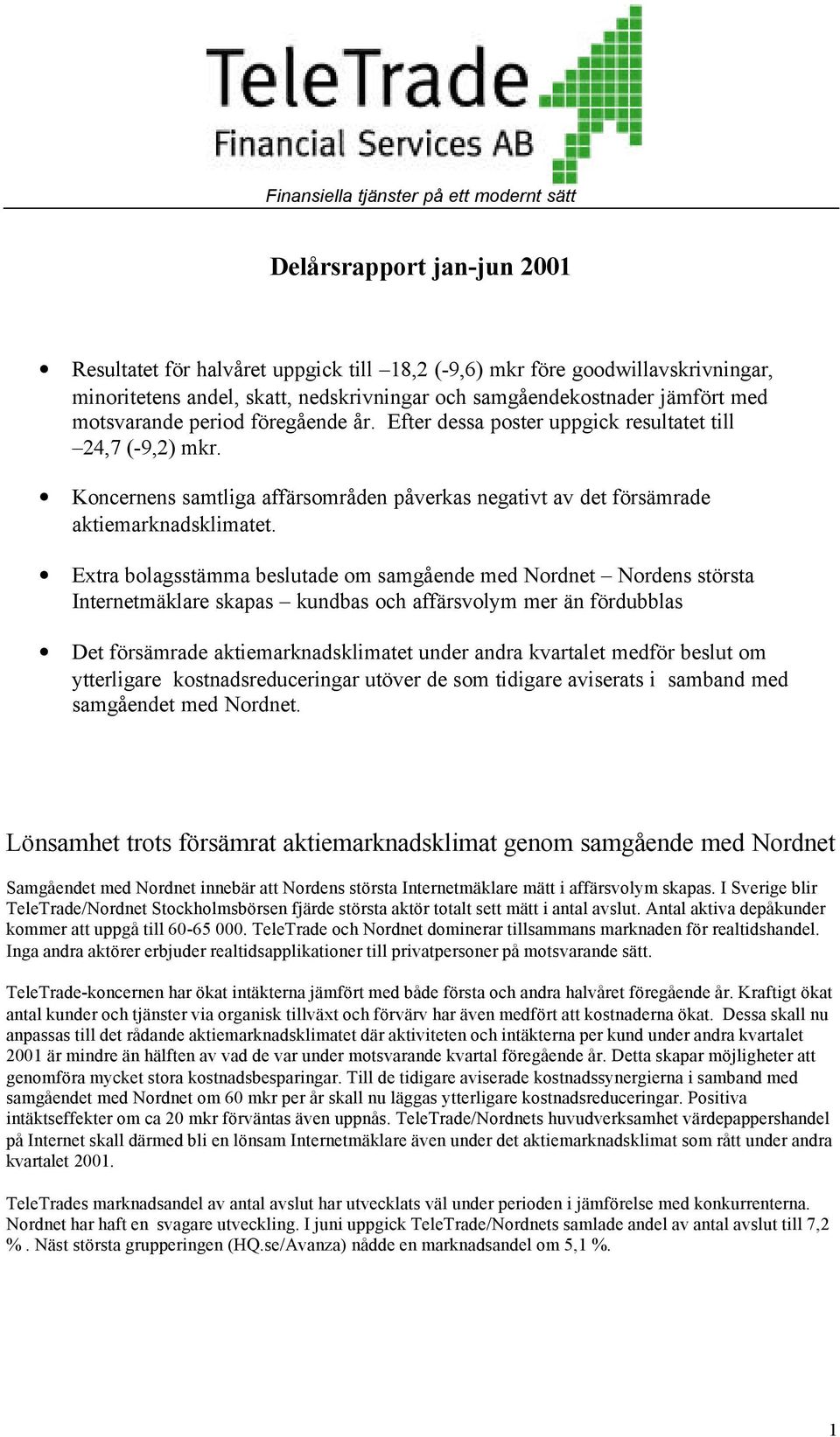 Koncernens samtliga affärsområden påverkas negativt av det försämrade aktiemarknadsklimatet.
