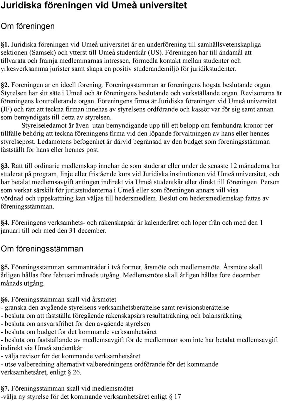 Föreningen har till ändamål att tillvarata och främja medlemmarnas intressen, förmedla kontakt mellan studenter och yrkesverksamma jurister samt skapa en positiv studerandemiljö för juridikstudenter.