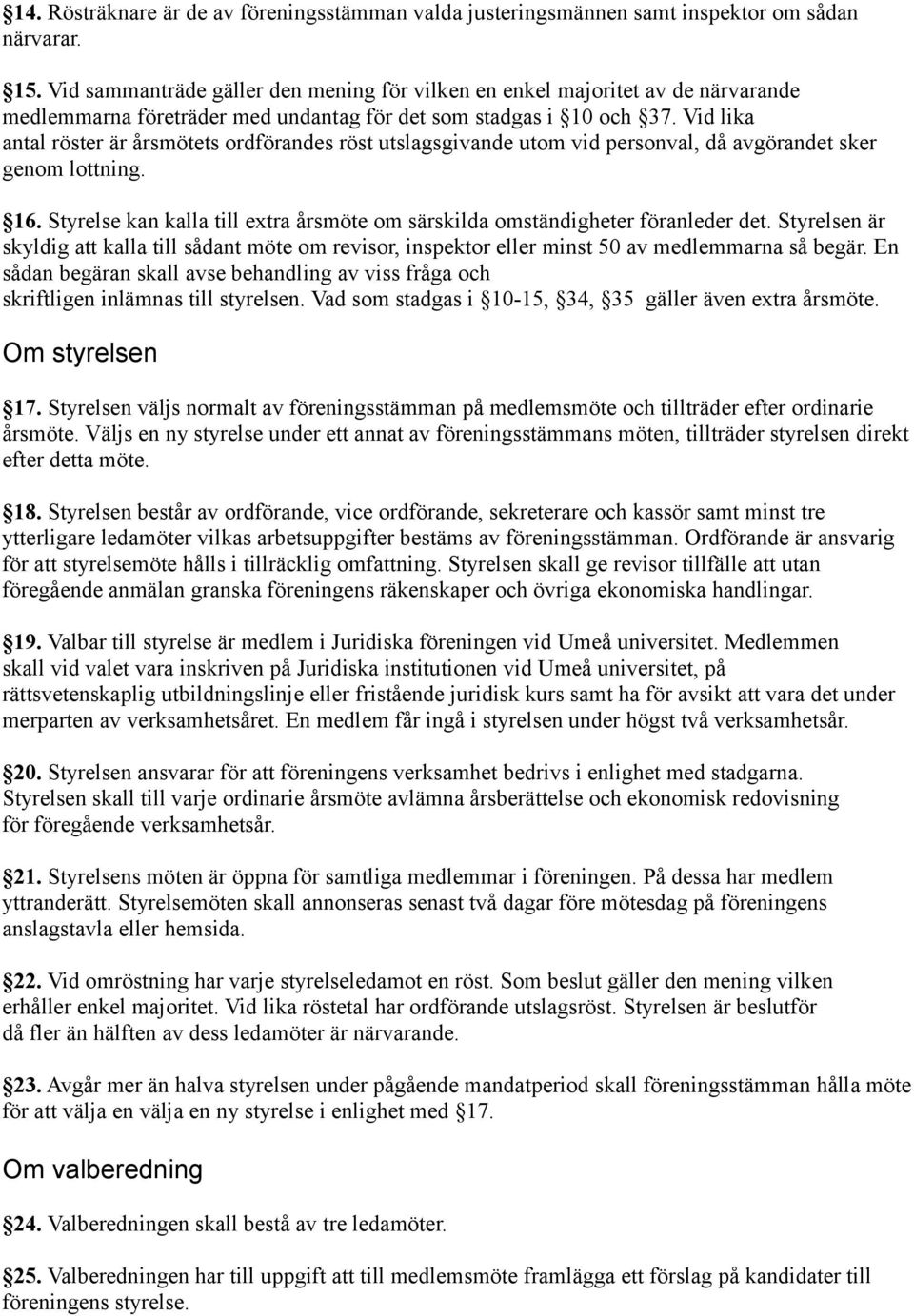 Vid lika antal röster är årsmötets ordförandes röst utslagsgivande utom vid personval, då avgörandet sker genom lottning. 16.