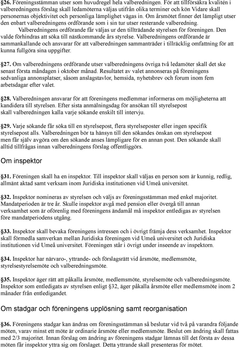Om årsmötet finner det lämpligt utser den enbart valberedningens ordförande som i sin tur utser resterande valberedning.