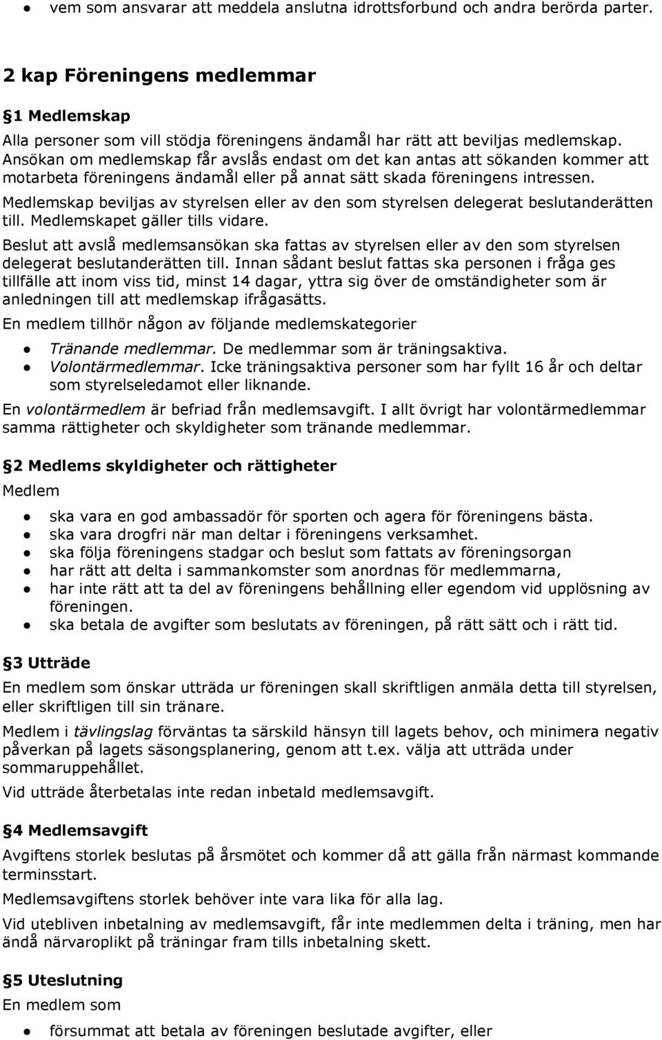 Ansökan om medlemskap får avslås endast om det kan antas att sökanden kommer att motarbeta föreningens ändamål eller på annat sätt skada föreningens intressen.