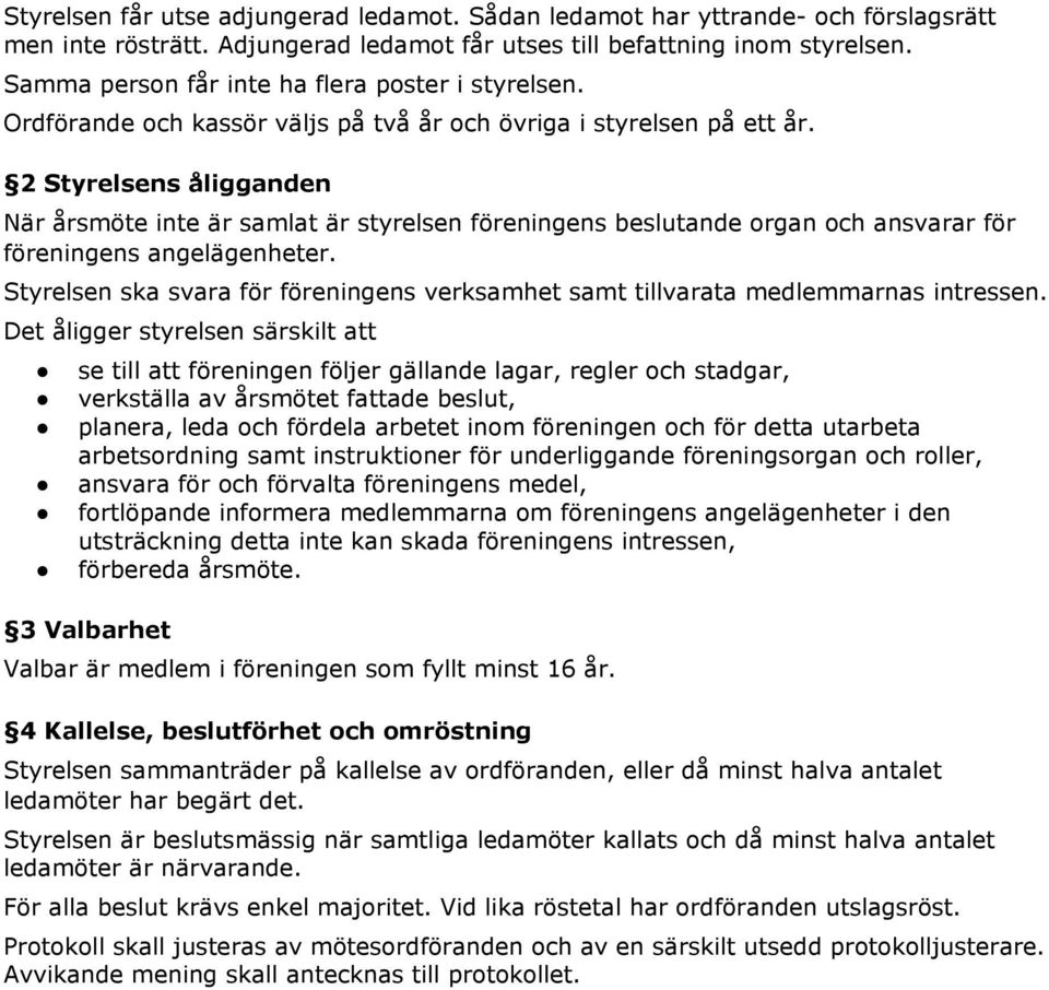 2 Styrelsens åligganden När årsmöte inte är samlat är styrelsen föreningens beslutande organ och ansvarar för föreningens angelägenheter.