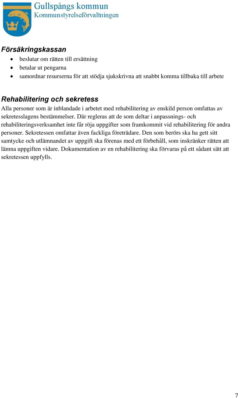 Där regleras att de som deltar i anpassnings- och rehabiliteringsverksamhet inte får röja uppgifter som framkommit vid rehabilitering för andra personer.