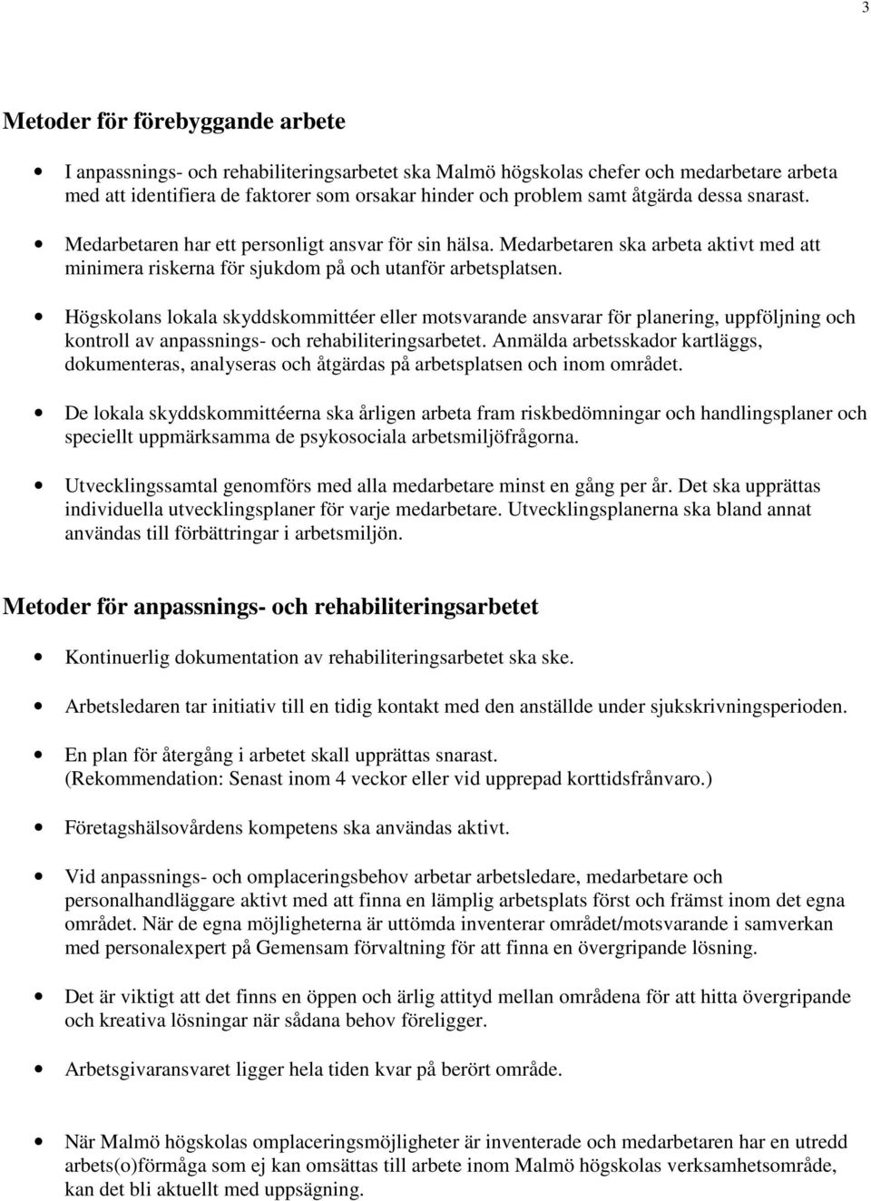 Högskolans lokala skyddskommittéer eller motsvarande ansvarar för planering, uppföljning och kontroll av anpassnings- och rehabiliteringsarbetet.