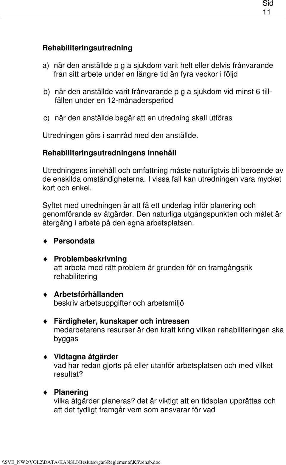 Rehabiliteringsutredningens innehåll Utredningens innehåll och omfattning måste naturligtvis bli beroende av de enskilda omständigheterna. I vissa fall kan utredningen vara mycket kort och enkel.