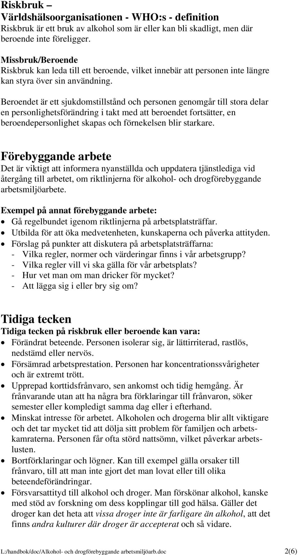 Beroendet är ett sjukdomstillstånd och personen genomgår till stora delar en personlighetsförändring i takt med att beroendet fortsätter, en beroendepersonlighet skapas och förnekelsen blir starkare.