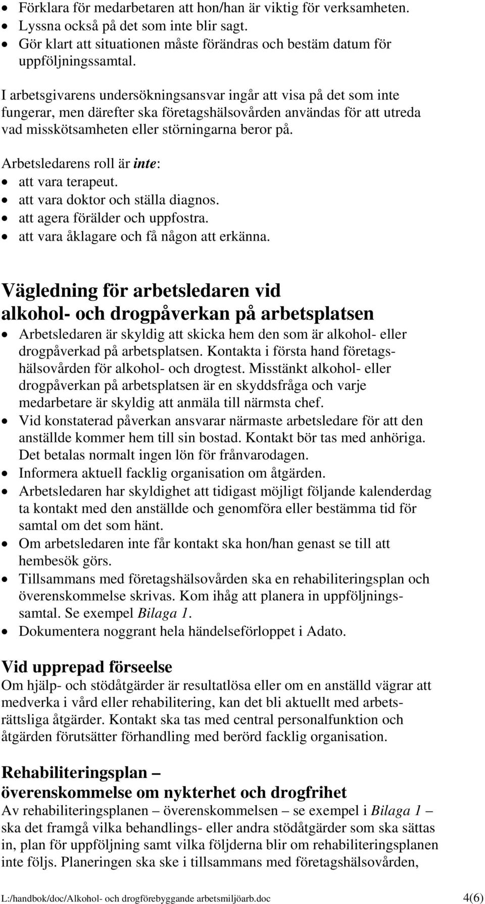 Arbetsledarens roll är inte: att vara terapeut. att vara doktor och ställa diagnos. att agera förälder och uppfostra. att vara åklagare och få någon att erkänna.