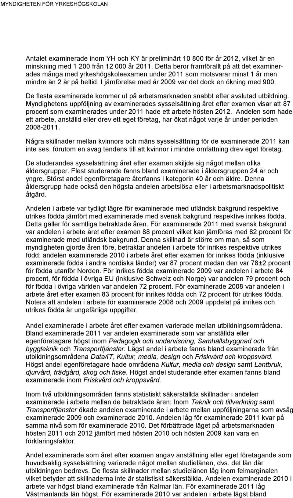 De flesta examinerade kommer ut på arbetsmarknaden snabbt efter avslutad utbildning.