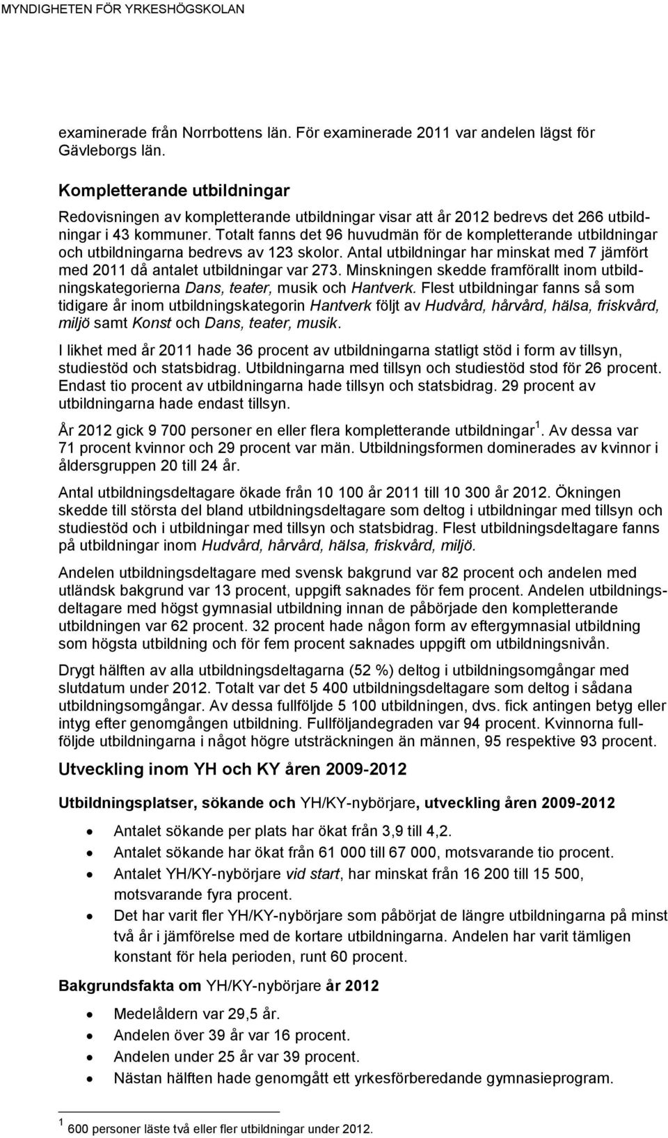 Totalt fanns det 96 huvudmän för de kompletterande utbildningar och utbildningarna bedrevs av 123 skolor. Antal utbildningar har minskat med 7 jämfört med 2011 då antalet utbildningar var 273.